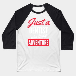 Just A Dentist Who Loves Adventure - Gift For Men, Women, Adventure Lover Baseball T-Shirt